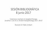 SESIÓN BIBLIOGRÁFICA 8 junio 2017 - Pablo Umbert · 2021. 5. 27. · SESIÓN BIBLIOGRÁFICA 8 junio 2017 Cutaneous reactions to targeted therapy Jonathan J Lee et al. AmJDermatopathology