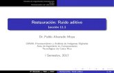 Restauraci on: Ruido aditivo - TecLecci on 11.1 Dr.Pablo Alvarado Moya CE5201 Procesamiento y An alisis de Im agenes Digitales Area de Ingenier a en Computadores Tecnologico de Costa