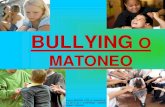 BULLYING O MATONEO · 2013. 10. 29. · BULLYING O MATONEO Autora: MARTHA STELLA MANRIQUE K 4 36-70 Of. 1 3153979396- 2655009 ... •Padres contar al hijo su día a día y hacerle