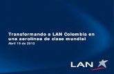 Transformando a LAN Colombia en una aerolínea de clase mundial · 2017. 5. 26. · puntualidad • Asegurar procesos safety/security estándar LAN • Definir nueva estructura organizacional