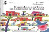 1 Cuentos cortos, medianos y flacos - WordPress.com · 2020. 4. 16. · Schujer Silvia Cuentos cortos, medianos Buenos Aires : Colihue, 2006 80p. ; 17x12 cm.- (Libros y flacos.I -a.