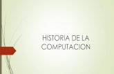 HISTORIA DE LA COMPUTACION · 2020. 2. 6. · HISTORIA DE LA COMPUTACION. EL ÁBACO La época de origen del ábaco está comprendida entre el 300 ac y el 500 ac. ESTRUCTURAS DE NAPIER
