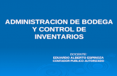 ADMINISTRACION DE BODEGA Y CONTROL DE INVENTARIOS DOCENTE: EDUARDO ALBERTO ESPINOZA CONTADOR PUBLICO AUTORIZADO