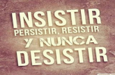 Insistir, persistir, resistir y no desistir