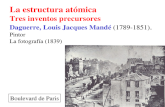 La estructura atómica Tres inventos precursores Daguerre, Louis Jacques Mandé (1789-1851). Pintor La fotografía (1839) Boulevard de Paris.