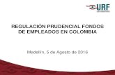 REGULACIأ“N PRUDENCIAL FONDOS DE ... REGULACIأ“N PRUDENCIAL FONDOS DE EMPLEADOS EN COLOMBIA Medellأ­n,