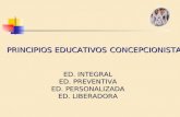 PRINCIPIOS EDUCATIVOS CONCEPCIONISTAS ED. INTEGRAL ED. PREVENTIVA ED. PERSONALIZADA ED. LIBERADORA