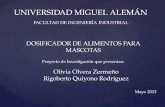 UNIVERSIDAD MIGUEL ALEMN FACULTAD DE INGENIERA INDUSTRIAL DOSIFICADOR DE ALIMENTOS PARA MASCOTAS Proyecto de Investigaci³n que presentan: Olivia Olvera
