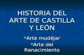 HISTORIA DEL ARTE DE CASTILLA Y LE“N Arte mud©jar Arte mud©jar Arte del Renacimiento Arte del Renacimiento